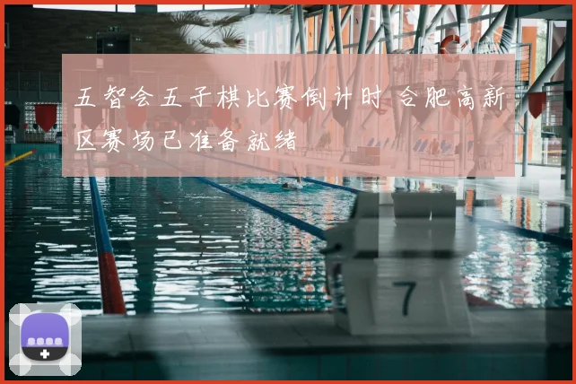 五智会五子棋比赛倒计时 合肥高新区赛场已准备就绪
