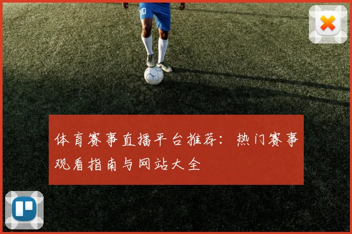 体育赛事直播平台推荐:热门赛事观看指南与网站大全