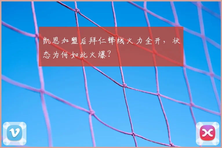 凯恩加盟后拜仁锋线火力全开,状态为何如此火爆?