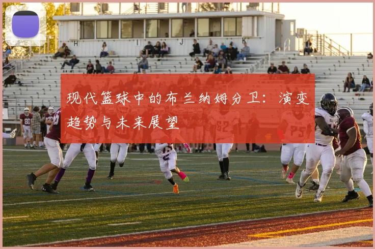 现代篮球中的布兰纳姆分卫：演变趋势与未来展望